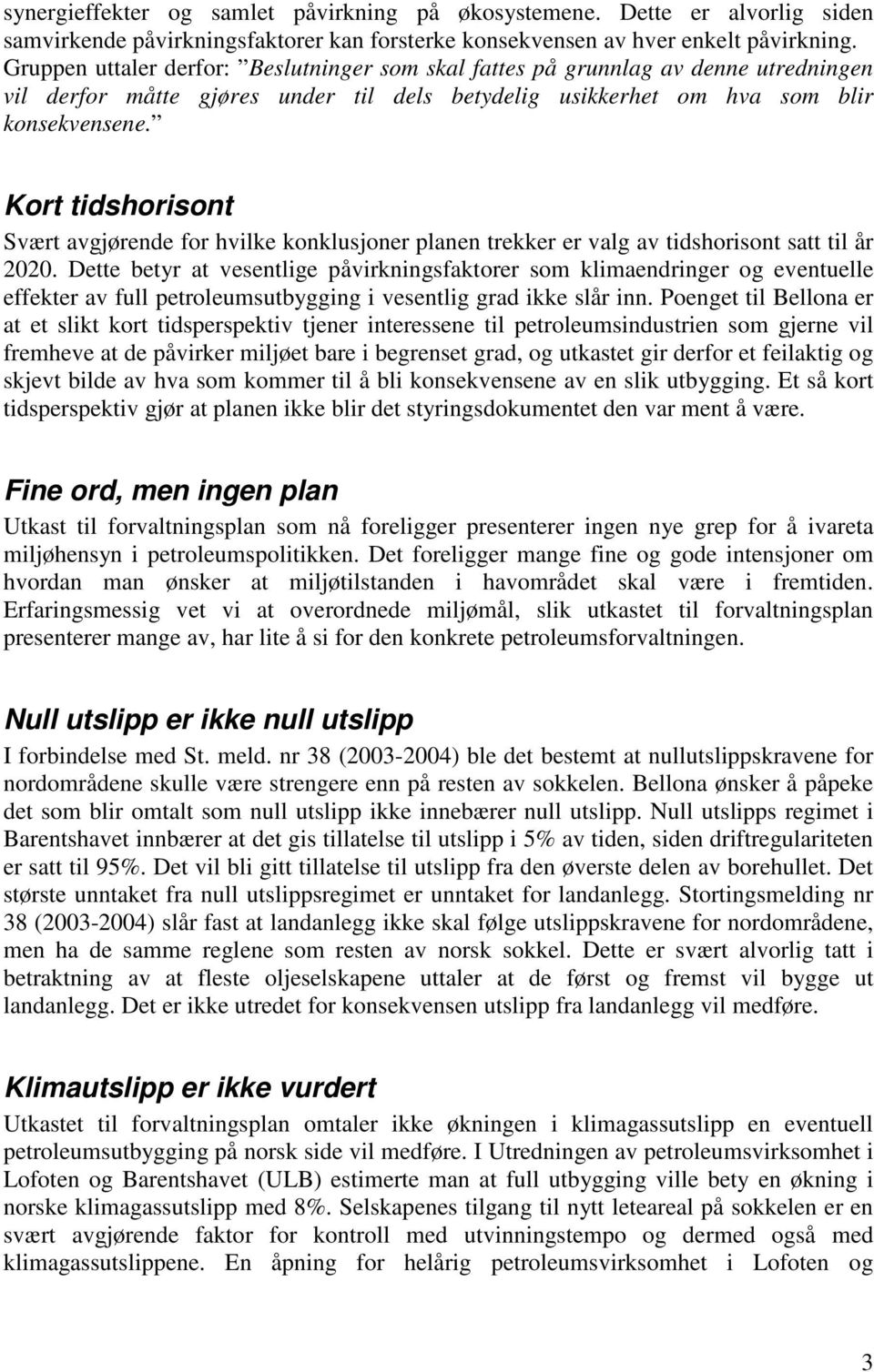 Kort tidshorisont Svært avgjørende for hvilke konklusjoner planen trekker er valg av tidshorisont satt til år 2020.