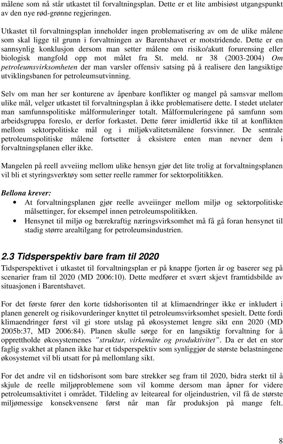 Dette er en sannsynlig konklusjon dersom man setter målene om risiko/akutt forurensing eller biologisk mangfold opp mot målet fra St. meld.