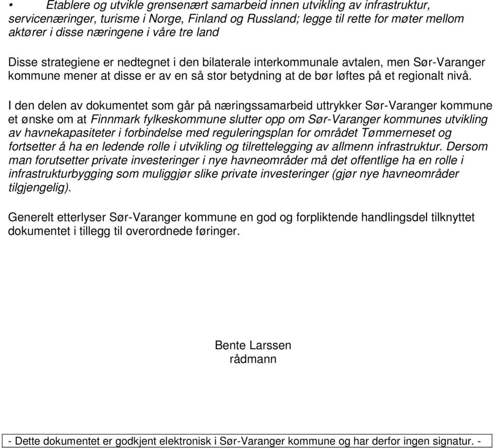 I den delen av dokumentet som går på næringssamarbeid uttrykker Sør-Varanger kommune et ønske om at Finnmark fylkeskommune slutter opp om Sør-Varanger kommunes utvikling av havnekapasiteter i