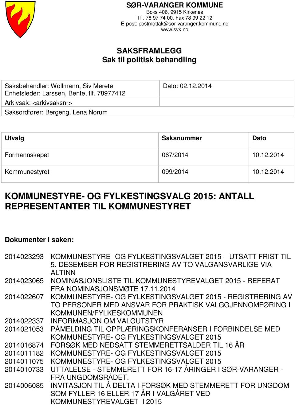 12.2014 Kommunestyret 099/2014 10.12.2014 KOMMUNESTYRE- OG FYLKESTINGSVALG 2015: ANTALL REPRESENTANTER TIL KOMMUNESTYRET Dokumenter i saken: 2014023293 KOMMUNESTYRE- OG FYLKESTINGSVALGET 2015 UTSATT FRIST TIL 5.