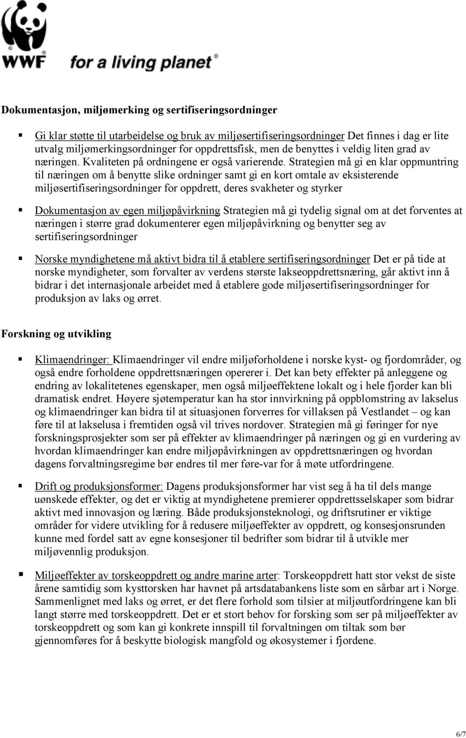 Strategien må gi en klar oppmuntring til næringen om å benytte slike ordninger samt gi en kort omtale av eksisterende miljøsertifiseringsordninger for oppdrett, deres svakheter og styrker