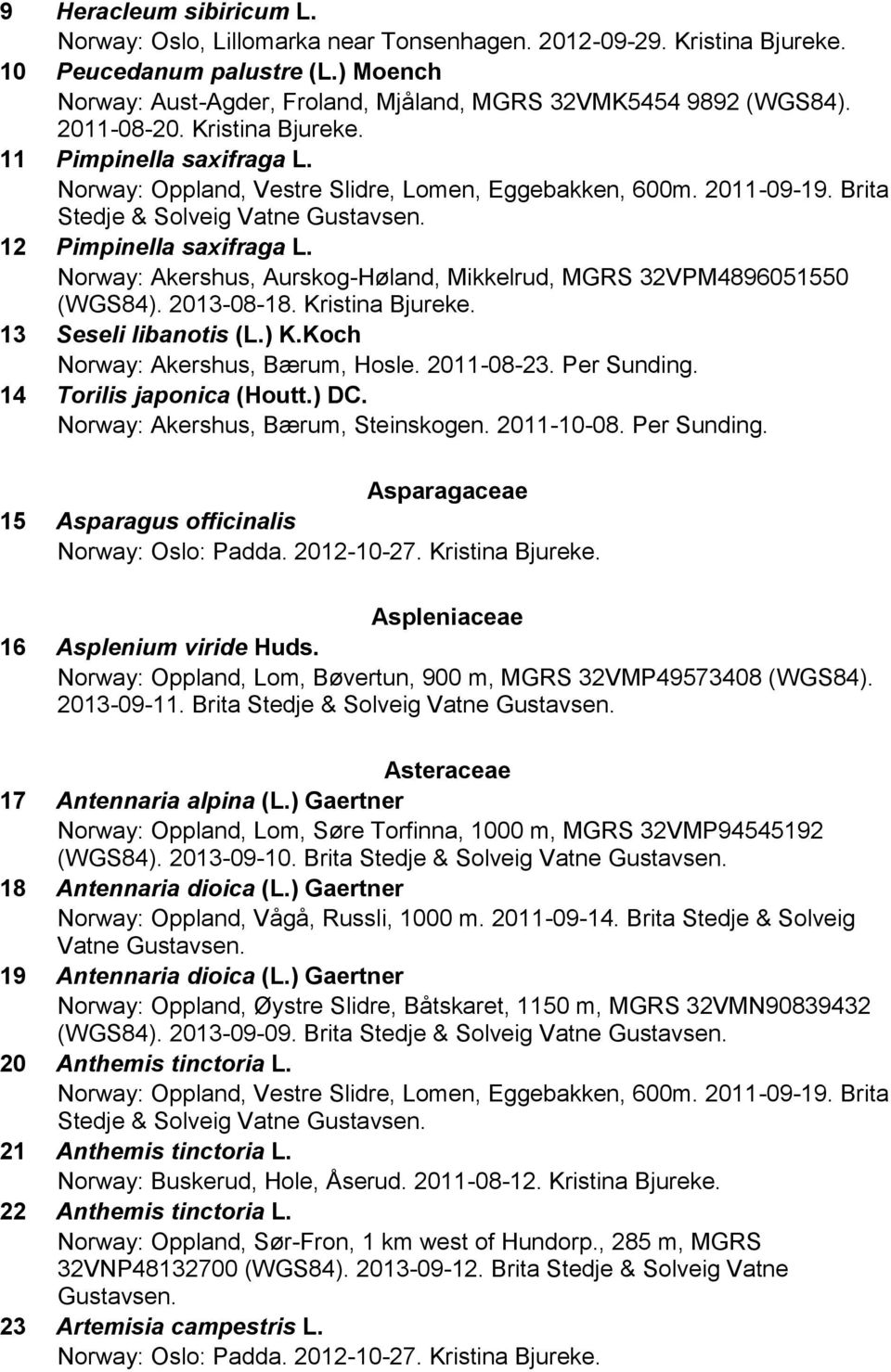 Kristina Bjureke. 13 Seseli libanotis (L.) K.Koch Norway: Akershus, Bærum, Hosle. 2011-08-23. Per Sunding. 14 Torilis japonica (Houtt.) DC. Norway: Akershus, Bærum, Steinskogen. 2011-10-08.