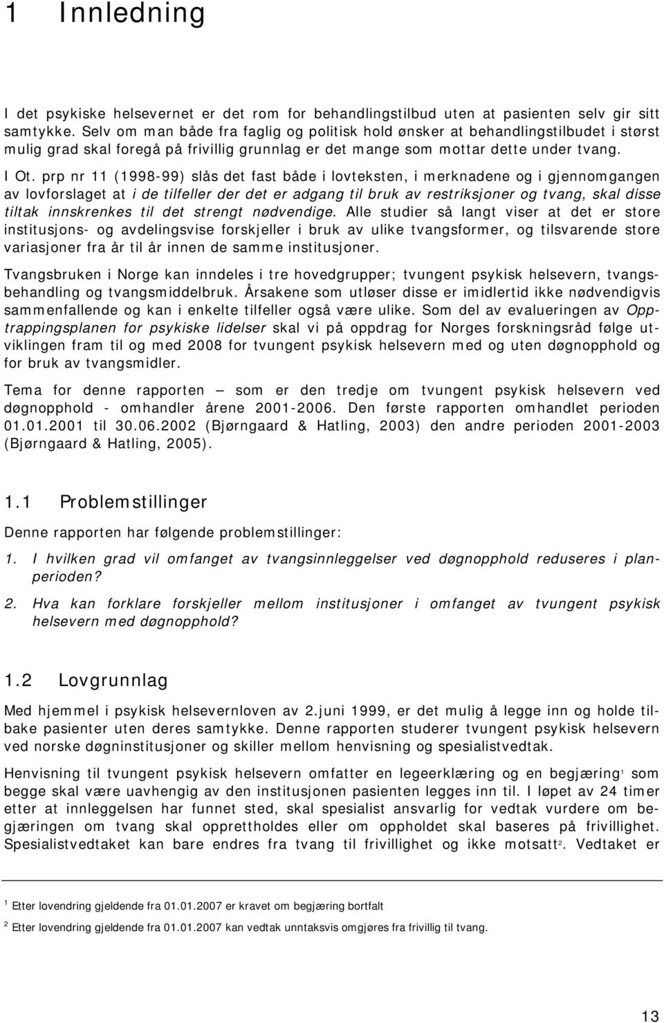 prp nr 11 (1998-99) slås det fast både i lovteksten, i merknadene og i gjennomgangen av lovforslaget at i de tilfeller der det er adgang til bruk av restriksjoner og tvang, skal disse tiltak