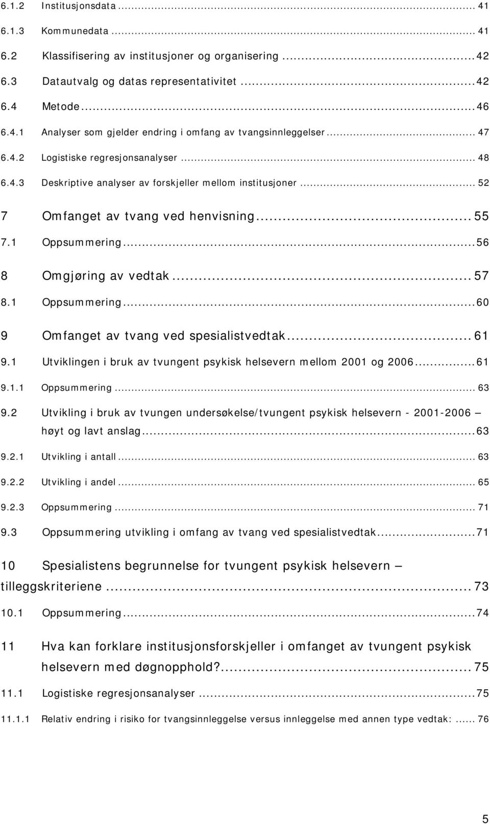 .. 57 8.1 Oppsummering...60 9 Omfanget av tvang ved spesialistvedtak... 61 9.1 Utviklingen i bruk av tvungent psykisk helsevern mellom 2001 og 2006...61 9.1.1 Oppsummering... 63 9.