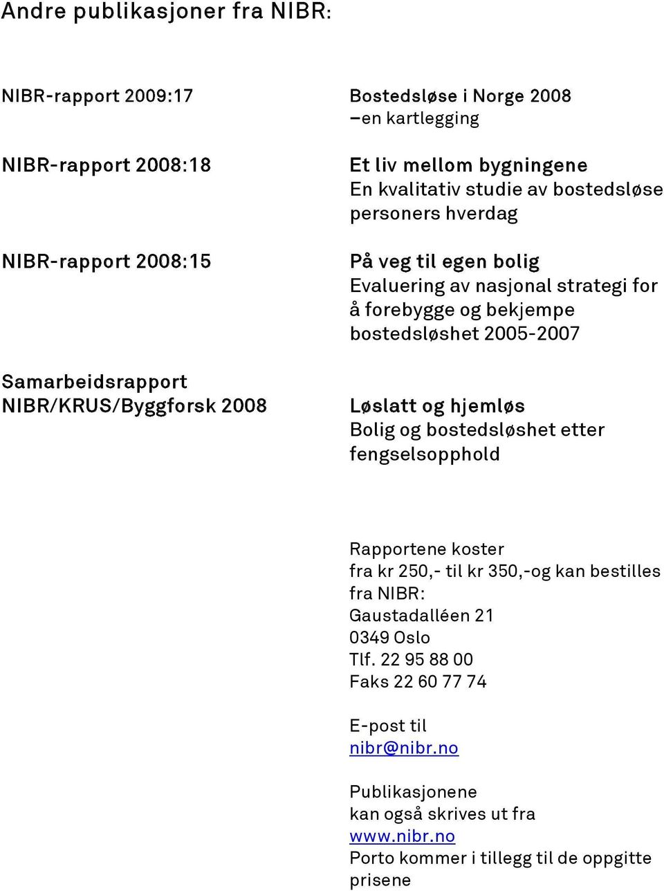 Samarbeidsrapport NIBR/KRUS/Byggforsk 2008 Løslatt og hjemløs Bolig og bostedsløshet etter fengselsopphold Rapportene koster fra kr 250,- til kr 350,-og kan bestilles