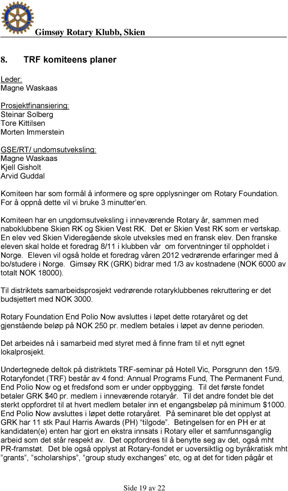 Komiteen har en ungdomsutveksling i inneværende Rotary år, sammen med naboklubbene Skien RK og Skien Vest RK. Det er Skien Vest RK som er vertskap.