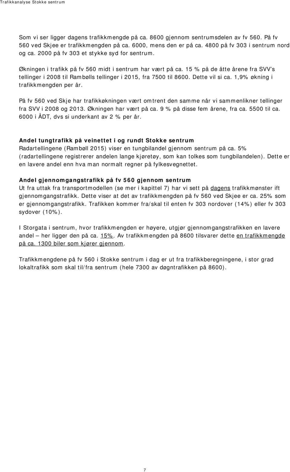 Dette vil si ca. 1,9% økning i trafikkmengden per år. På fv 560 ved Skje har trafikkøkningen vært omtrent den samme når vi sammenlikner tellinger fra SVV i 2008 og 2013. Økningen har vært på ca.