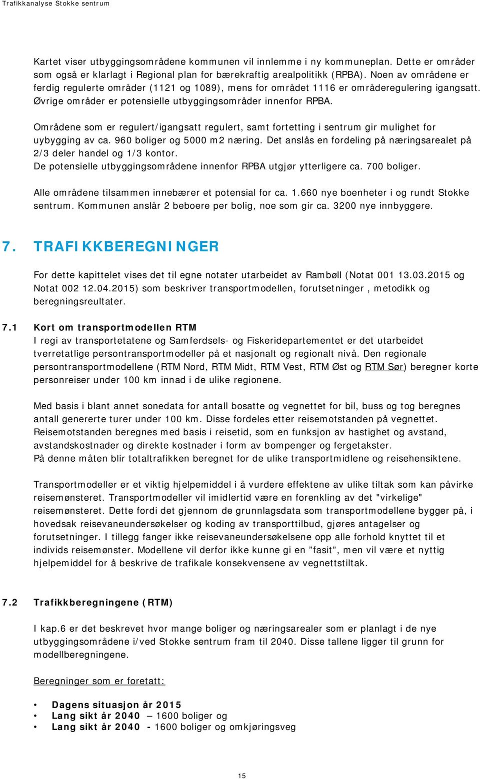 Områdene som er regulert/igangsatt regulert, samt fortetting i sentrum gir mulighet for uybygging av ca. 960 boliger og 5000 m2 næring.