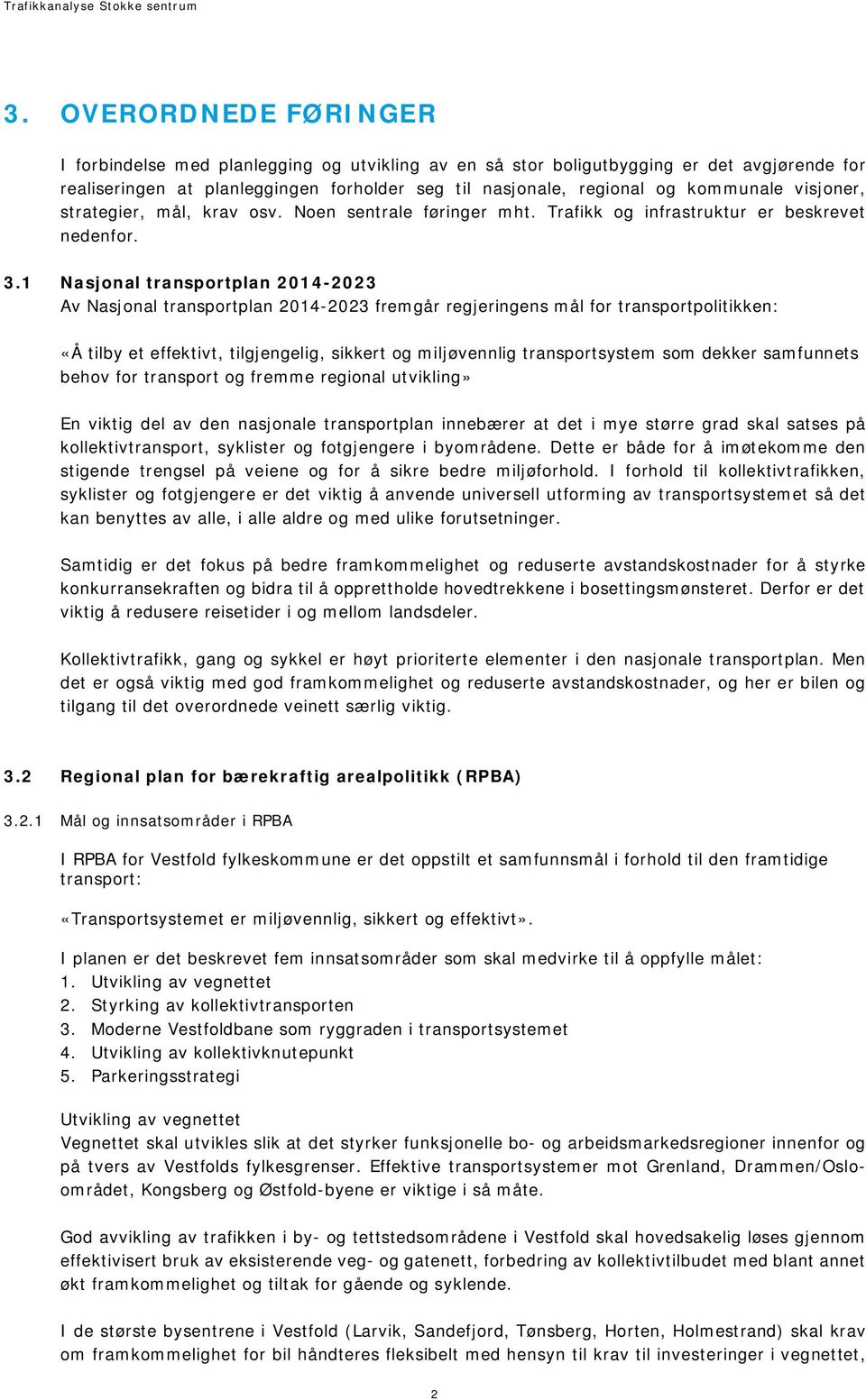 1 Nasjonal transportplan 2014-2023 Av Nasjonal transportplan 2014-2023 fremgår regjeringens mål for transportpolitikken: «Å tilby et effektivt, tilgjengelig, sikkert og miljøvennlig transportsystem