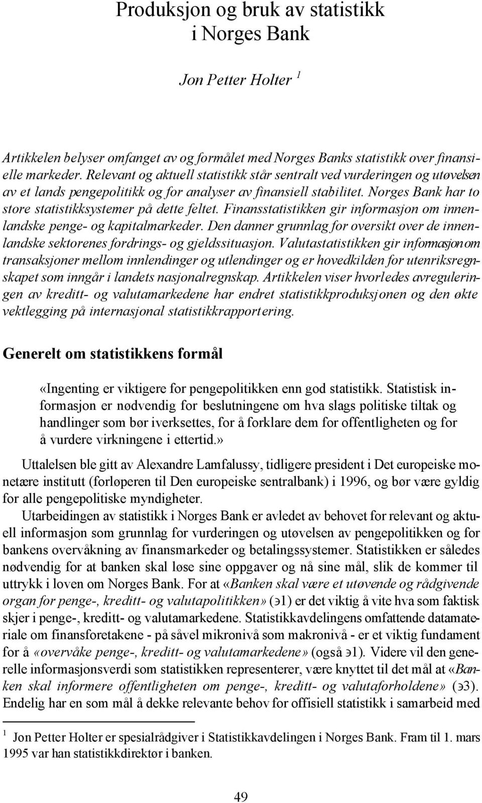 Norges Bank har to store statistikksystemer på dette feltet. Finansstatistikken gir informasjon om innenlandske penge- og kapitalmarkeder.