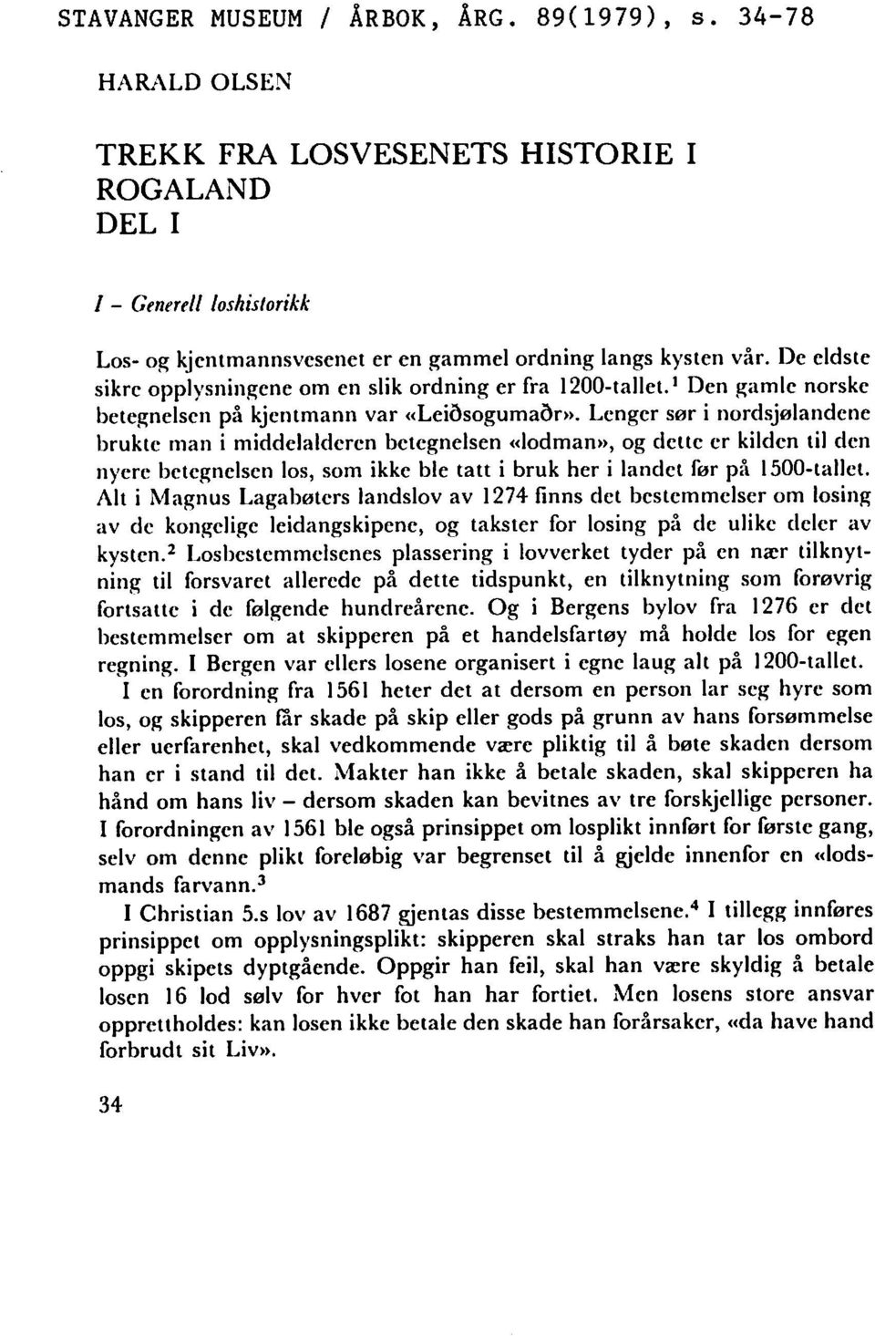 De cldste sikrc opplysningcne om en slik ordning er fra 1200-tallet.1 Den gamle norske betegnelscn pa kjentmann var «Leidsogumadr».