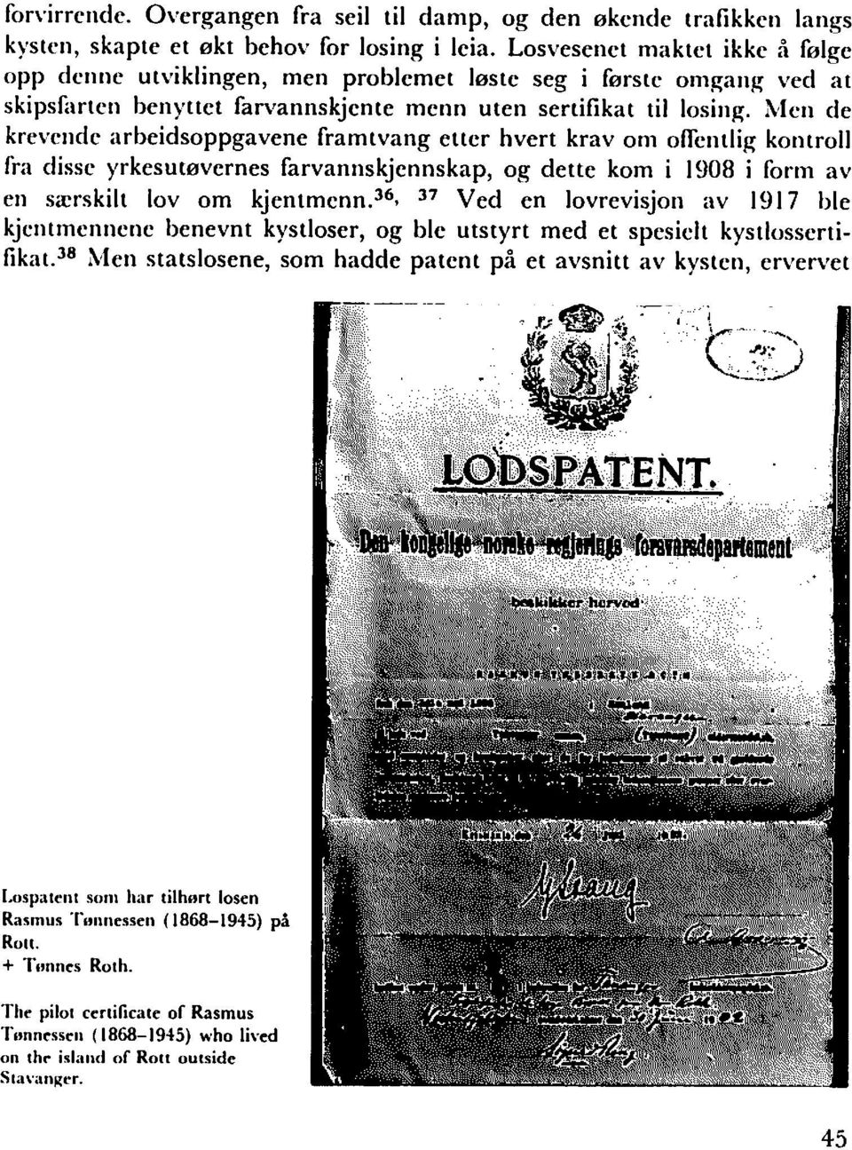 Men de krevendc arbeidsoppgavene framtvang etter hvert krav om oflenllig kontroll fra disse yrkesutevernes farvannskjennskap, og dette kom i 1908 i form av en ss-crskili lov om kjentmcnn.