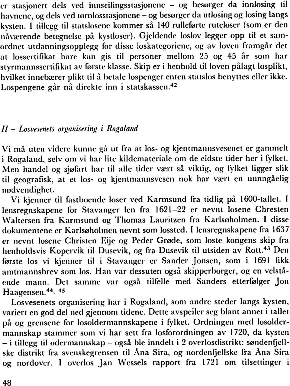 Gjeldende loslov legger opp til et samordnct utdanningsopplegg for disse loskategoriene, og av lovcn framgar det at lossertifikat bare kan gis til pcrsoner mellom 25 og 45 ar som har