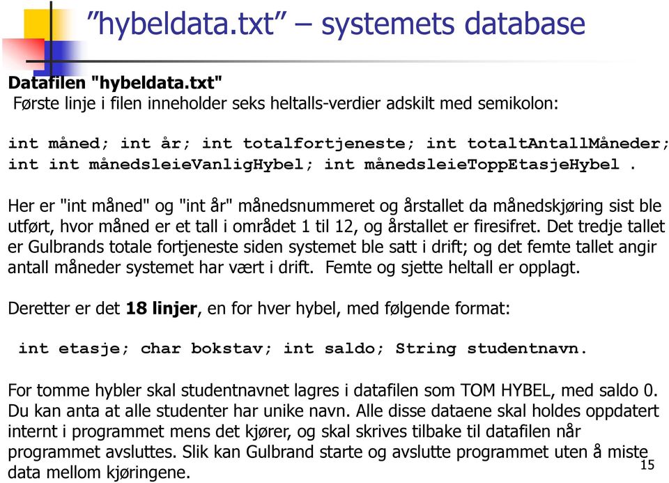 månedsleietoppetasjehybel. Her er "int måned" og "int år" månedsnummeret og årstallet da månedskjøring sist ble utført, hvor måned er et tall i området 1 til 12, og årstallet er firesifret.