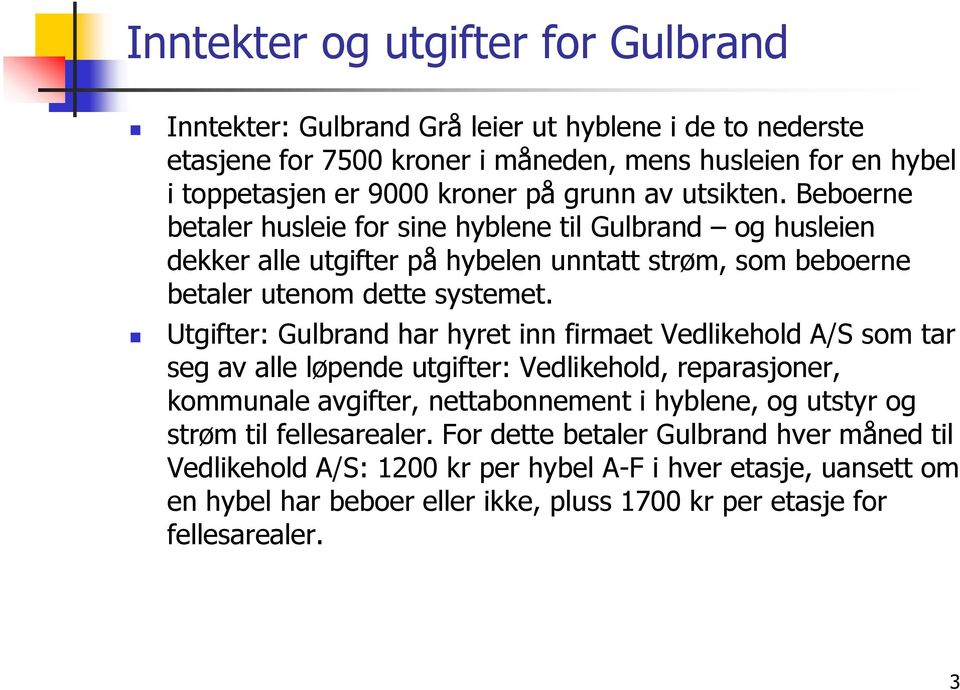 Utgifter: Gulbrand har hyret inn firmaet Vedlikehold A/S som tar seg av alle løpende utgifter: Vedlikehold, reparasjoner, kommunale avgifter, nettabonnement i hyblene, og utstyr og strøm