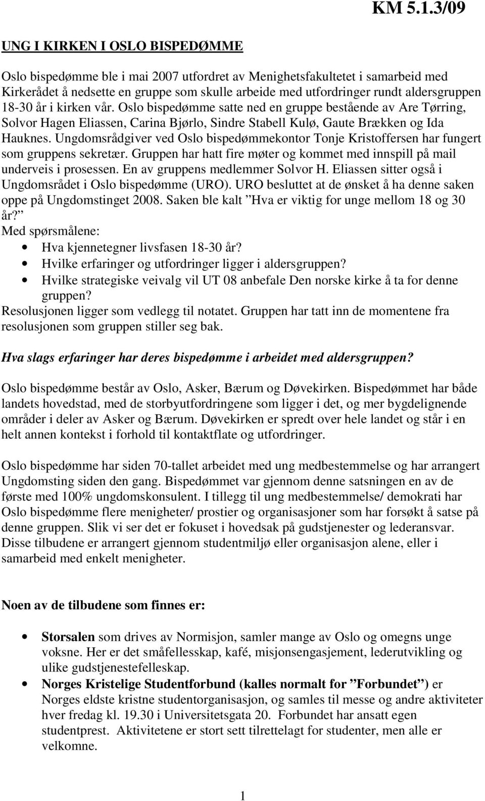 aldersgruppen 18-30 år i kirken vår. Oslo bispedømme satte ned en gruppe bestående av Are Tørring, Solvor Hagen Eliassen, Carina Bjørlo, Sindre Stabell Kulø, Gaute Brækken og Ida Hauknes.