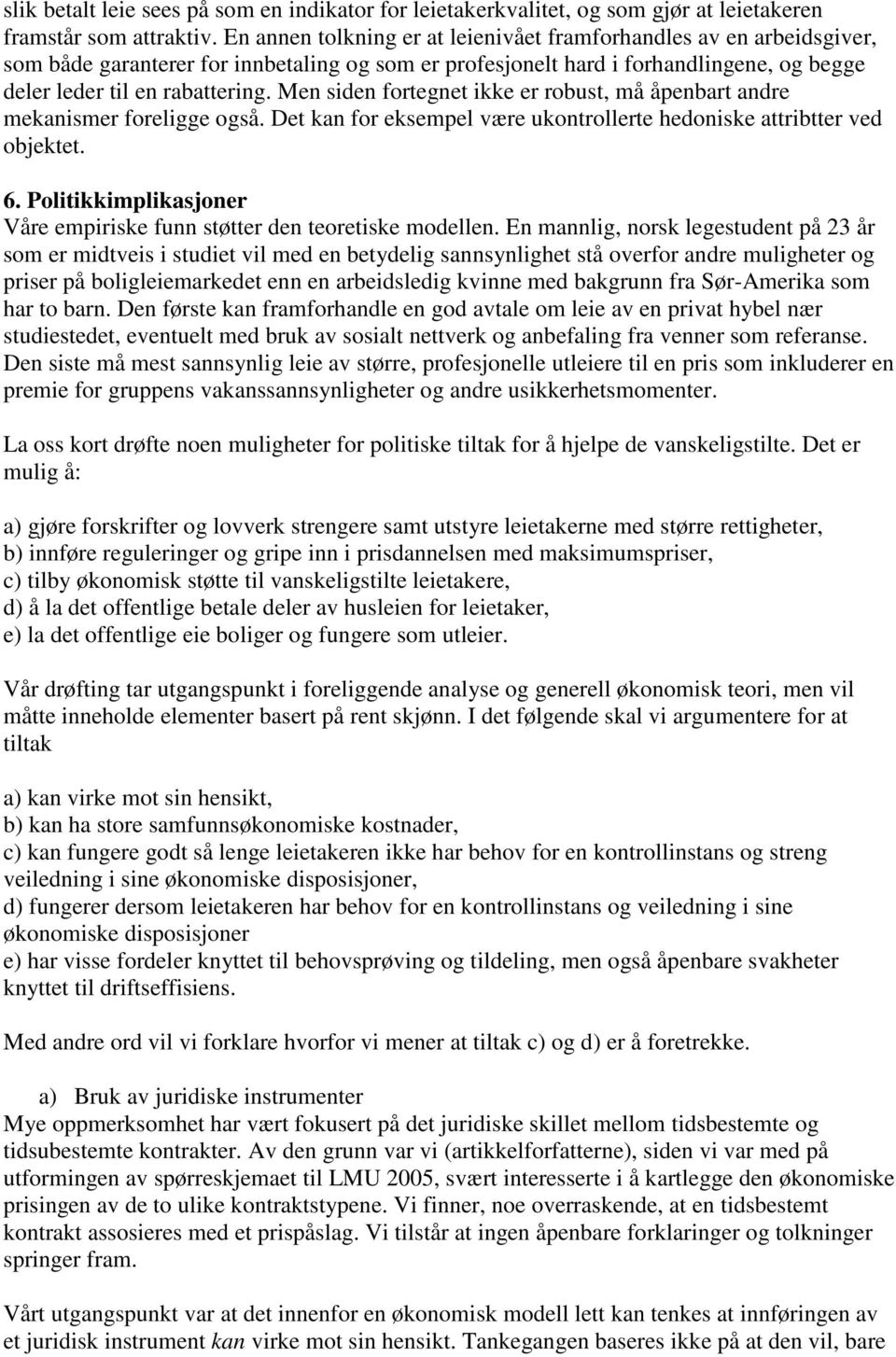 Men siden fortegnet ikke er robust, må åpenbart andre mekanismer foreligge også. Det kan for eksempel være ukontrollerte hedoniske attribtter ved objektet. 6.