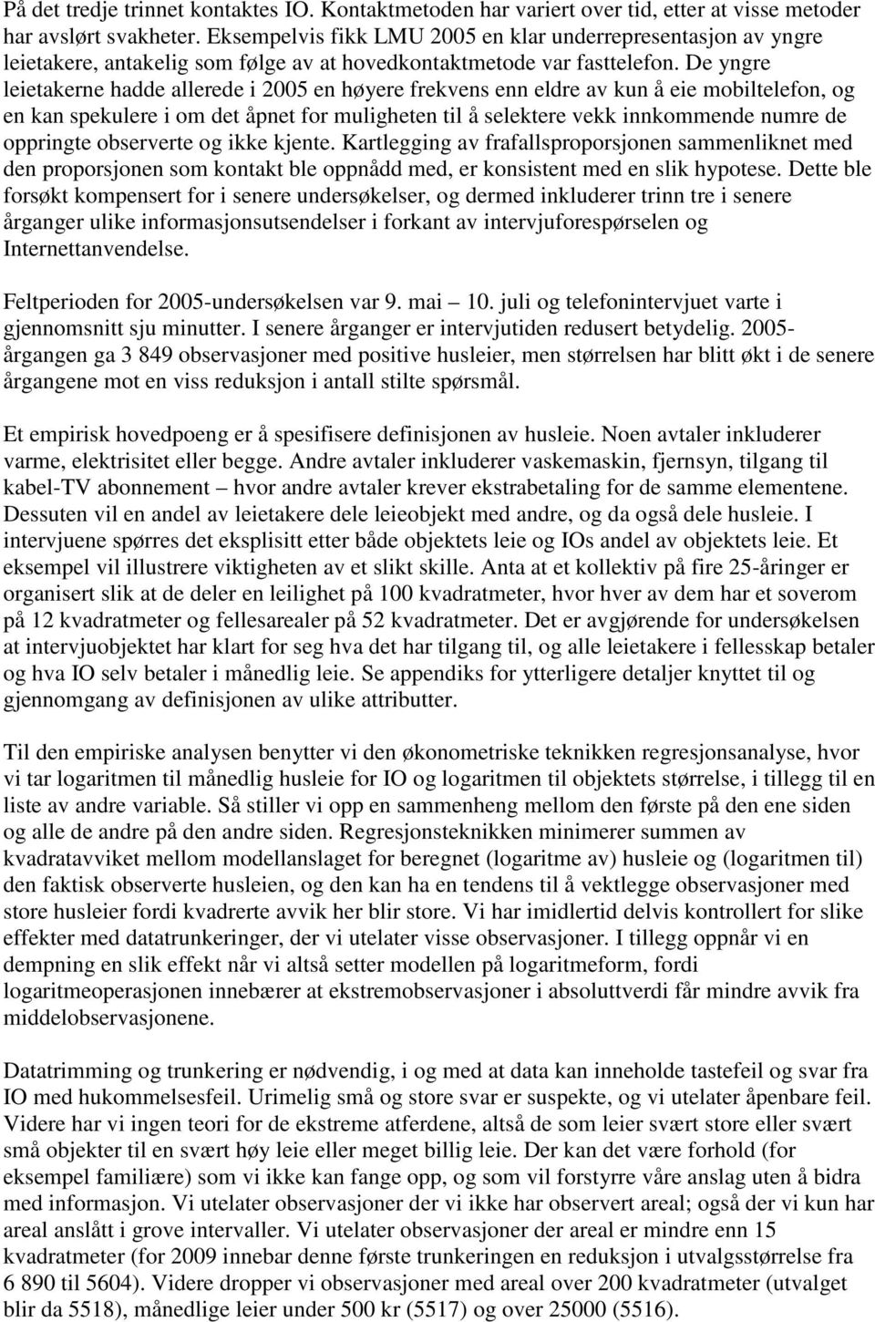 De yngre leietakerne hadde allerede i 2005 en høyere frekvens enn eldre av kun å eie mobiltelefon, og en kan spekulere i om det åpnet for muligheten til å selektere vekk innkommende numre de