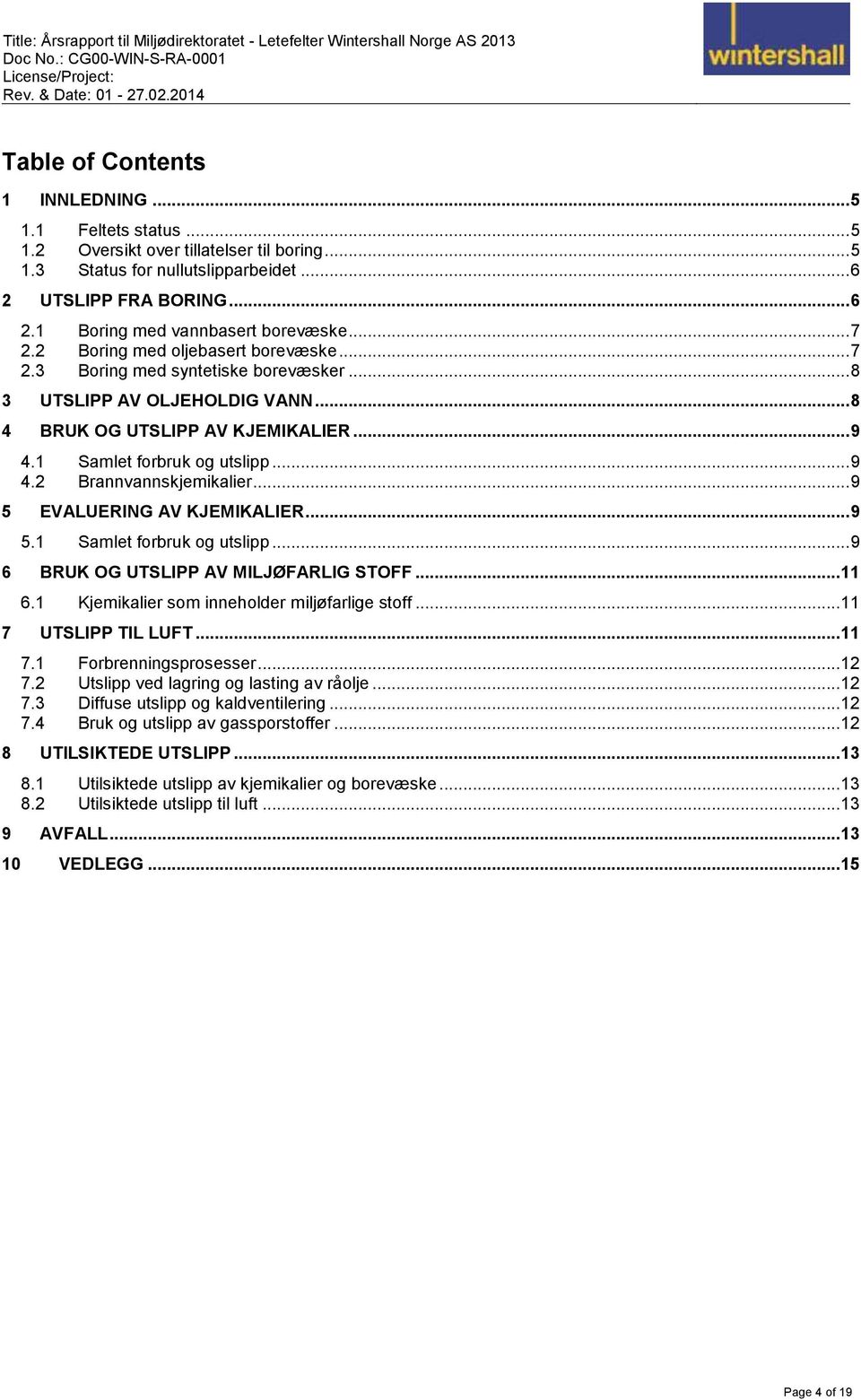 .. 9 5 EVALUERING AV KJEMIKALIER... 9 5.1 Samlet forbruk og utslipp... 9 6 BRUK OG UTSLIPP AV MILJØFARLIG STOFF... 11 6.1 Kjemikalier som inneholder miljøfarlige stoff... 11 7 UTSLIPP TIL LUFT... 11 7.1 Forbrenningsprosesser.