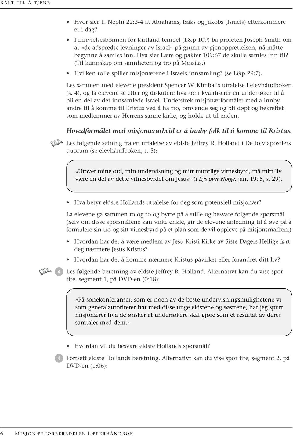 Hva sier Lære og pakter 109:67 de skulle samles inn til? (Til kunnskap om sannheten og tro på Messias.) Hvilken rolle spiller misjonærene i Israels innsamling? (se L&p 29:7).