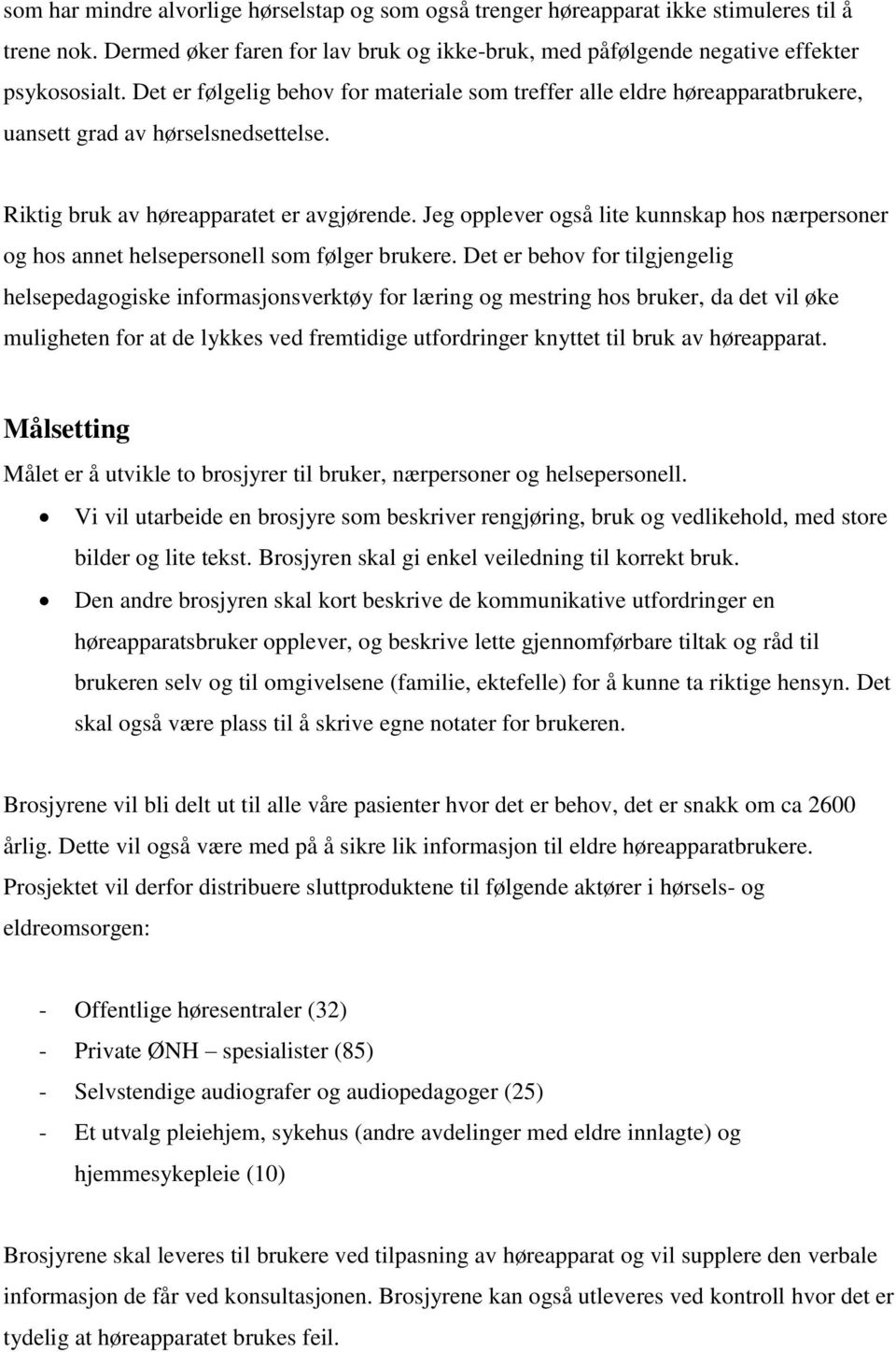 Jeg opplever også lite kunnskap hos nærpersoner og hos annet helsepersonell som følger brukere.