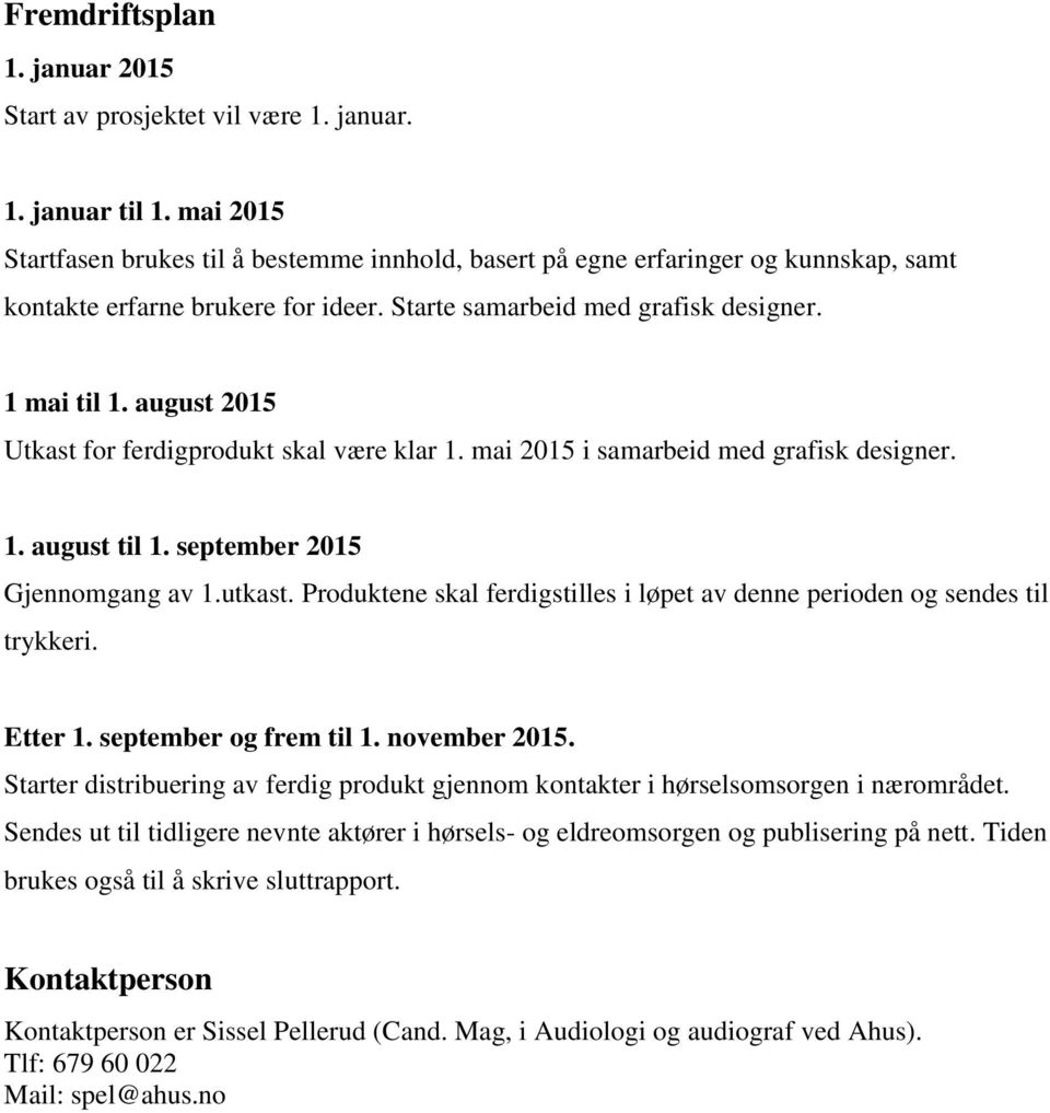 august 2015 Utkast for ferdigprodukt skal være klar 1. mai 2015 i samarbeid med grafisk designer. 1. august til 1. september 2015 Gjennomgang av 1.utkast.