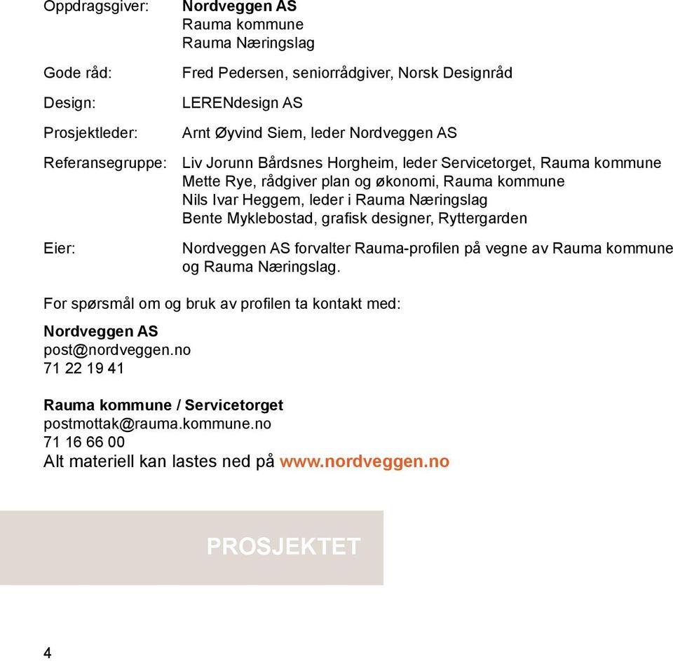 Næringslag Bente Myklebostad, grafisk designer, Ryttergarden Eier: Nordveggen AS forvalter Rauma-profilen på vegne av Rauma kommune og Rauma Næringslag.