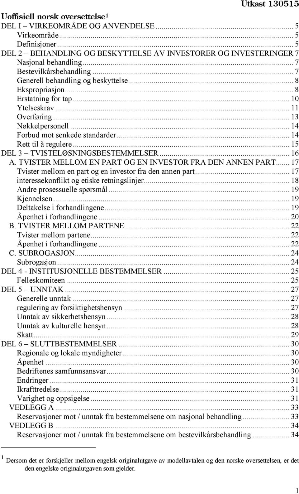 .. 14 Forbud mot senkede standarder... 14 Rett til å regulere... 15 DEL 3 TVISTELØSNINGSBESTEMMELSER... 16 A. TVISTER MELLOM EN PART OG EN INVESTOR FRA DEN ANNEN PART.