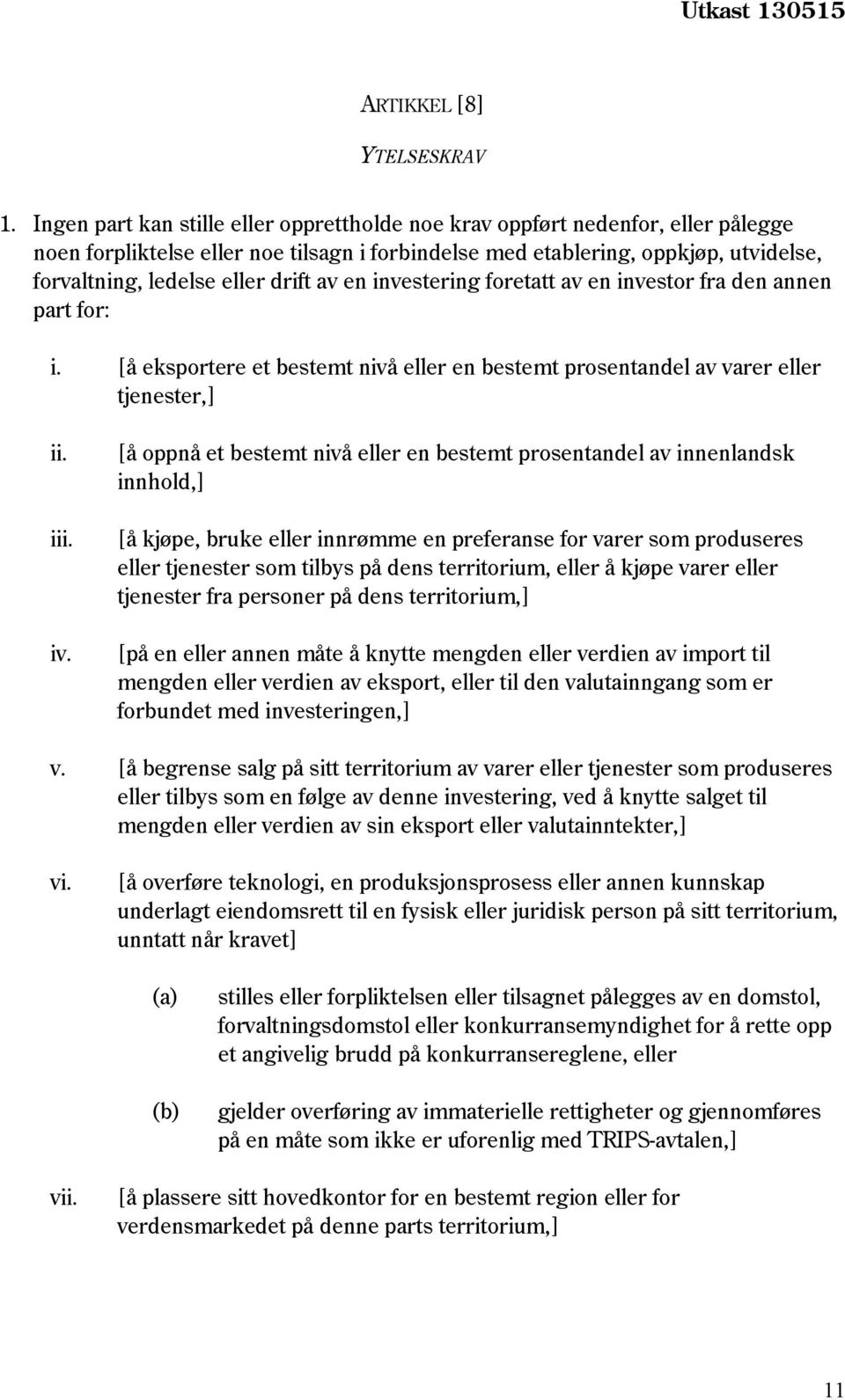 drift av en investering foretatt av en investor fra den annen part for: i. [å eksportere et bestemt nivå eller en bestemt prosentandel av varer eller tjenester,] ii. iii. iv.