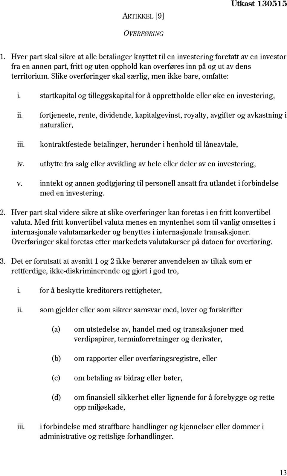 Slike overføringer skal særlig, men ikke bare, omfatte: i. startkapital og tilleggskapital for å opprettholde eller øke en investering, ii. iii. iv.