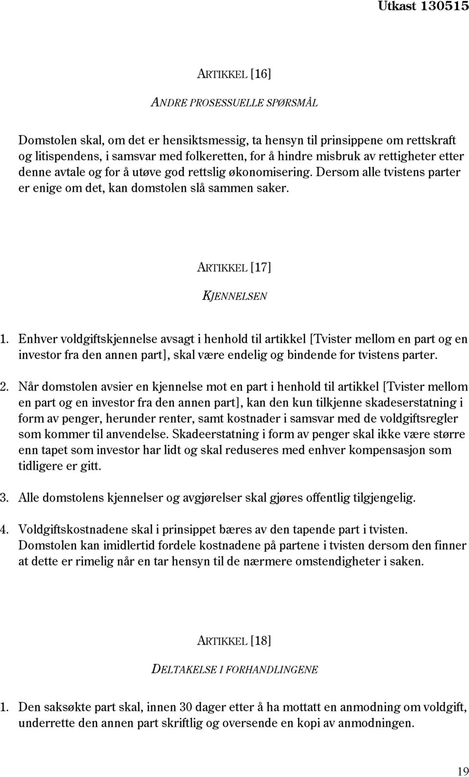 Enhver voldgiftskjennelse avsagt i henhold til artikkel [Tvister mellom en part og en investor fra den annen part], skal være endelig og bindende for tvistens parter. 2.