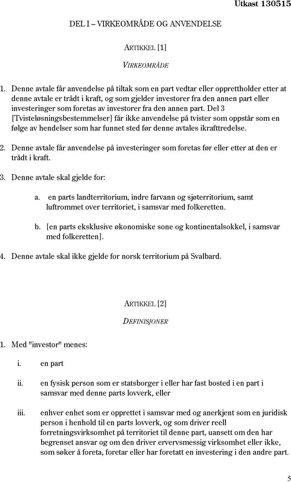 investorer fra den annen part. Del 3 [Tvisteløsningsbestemmelser] får ikke anvendelse på tvister som oppstår som en følge av hendelser som har funnet sted før denne avtales ikrafttredelse. 2.