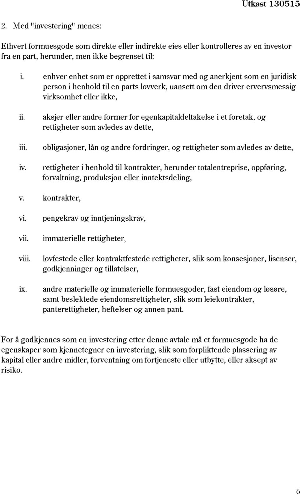 aksjer eller andre former for egenkapitaldeltakelse i et foretak, og rettigheter som avledes av dette, obligasjoner, lån og andre fordringer, og rettigheter som avledes av dette, rettigheter i