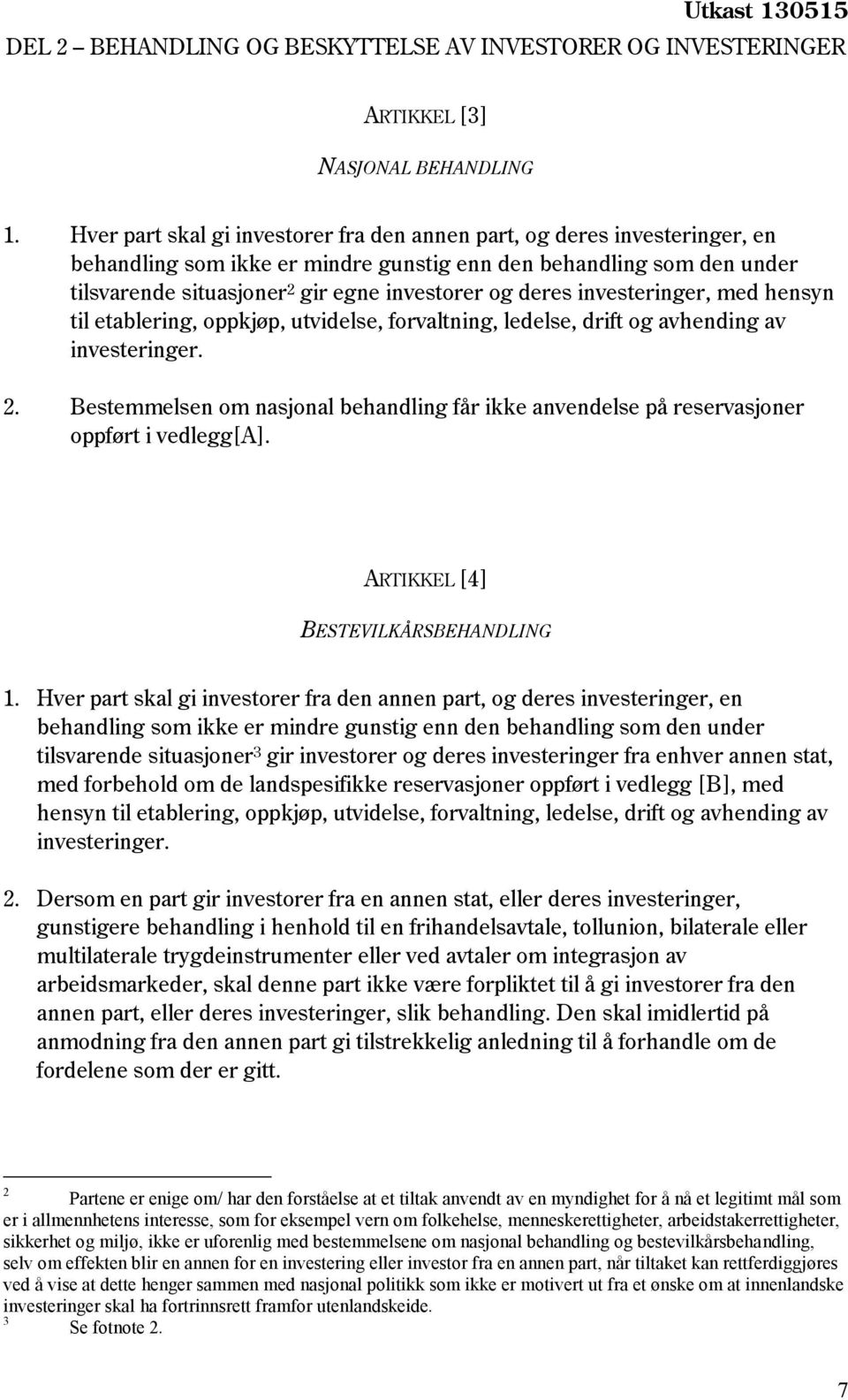 deres investeringer, med hensyn til etablering, oppkjøp, utvidelse, forvaltning, ledelse, drift og avhending av investeringer. 2.