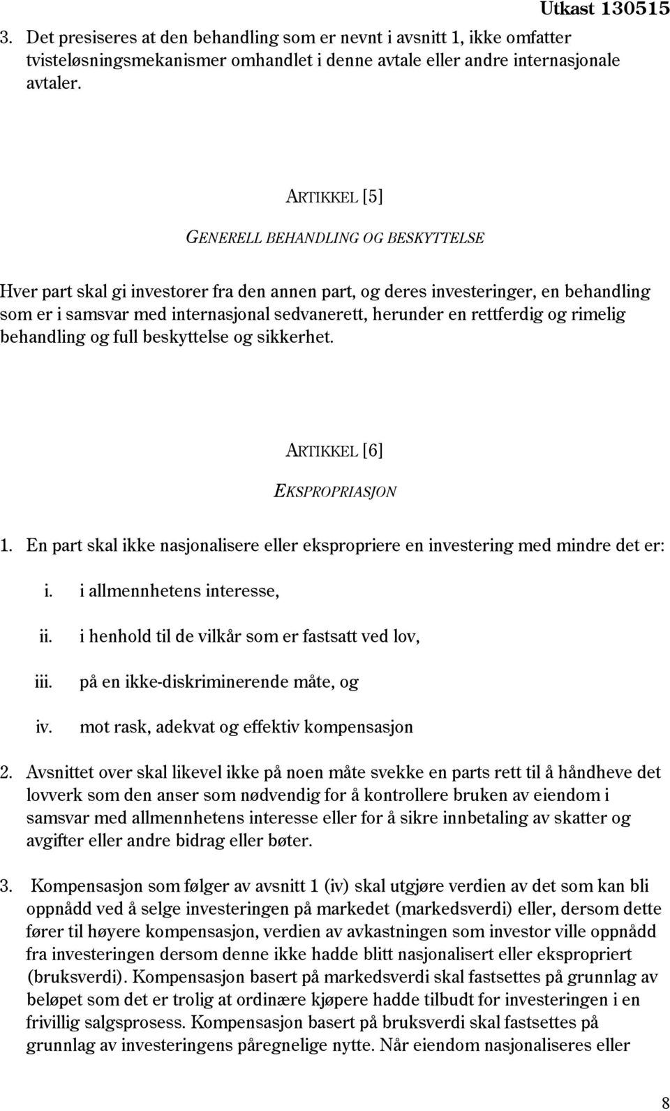 rettferdig og rimelig behandling og full beskyttelse og sikkerhet. ARTIKKEL [6] EKSPROPRIASJON 1. En part skal ikke nasjonalisere eller ekspropriere en investering med mindre det er: i.