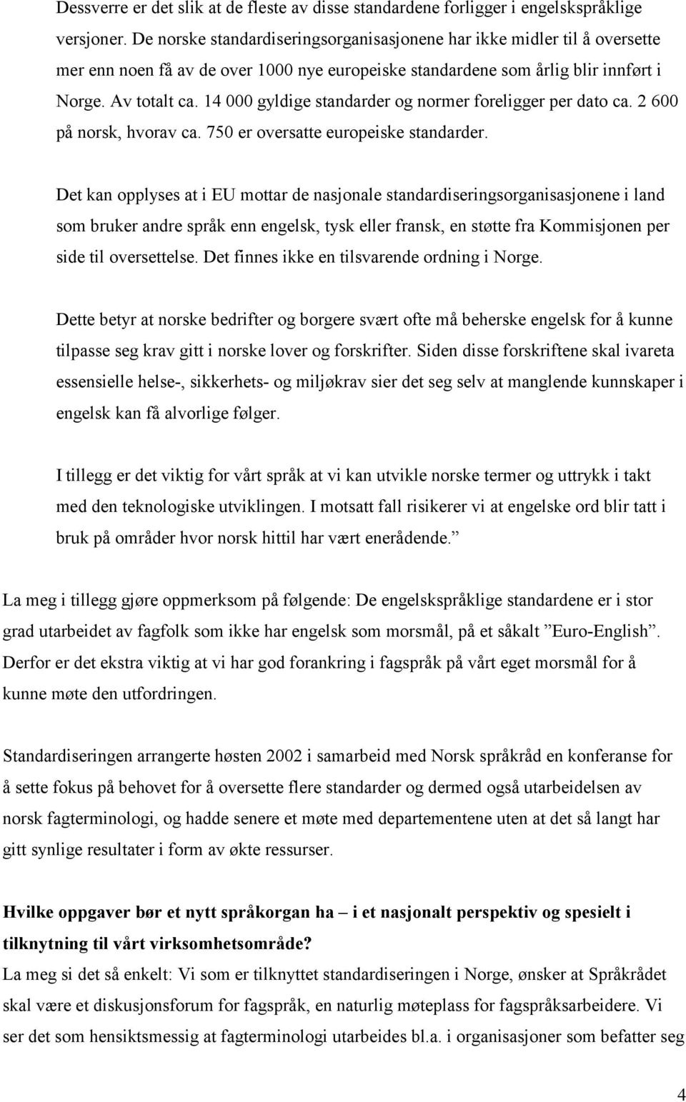 14 000 gyldige standarder og normer foreligger per dato ca. 2 600 på norsk, hvorav ca. 750 er oversatte europeiske standarder.