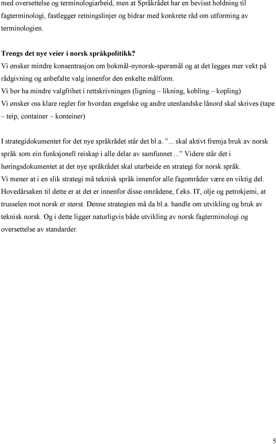 Vi bør ha mindre valgfrihet i rettskrivningen (ligning likning, kobling kopling) Vi ønsker oss klare regler for hvordan engelske og andre utenlandske lånord skal skrives (tape teip, container