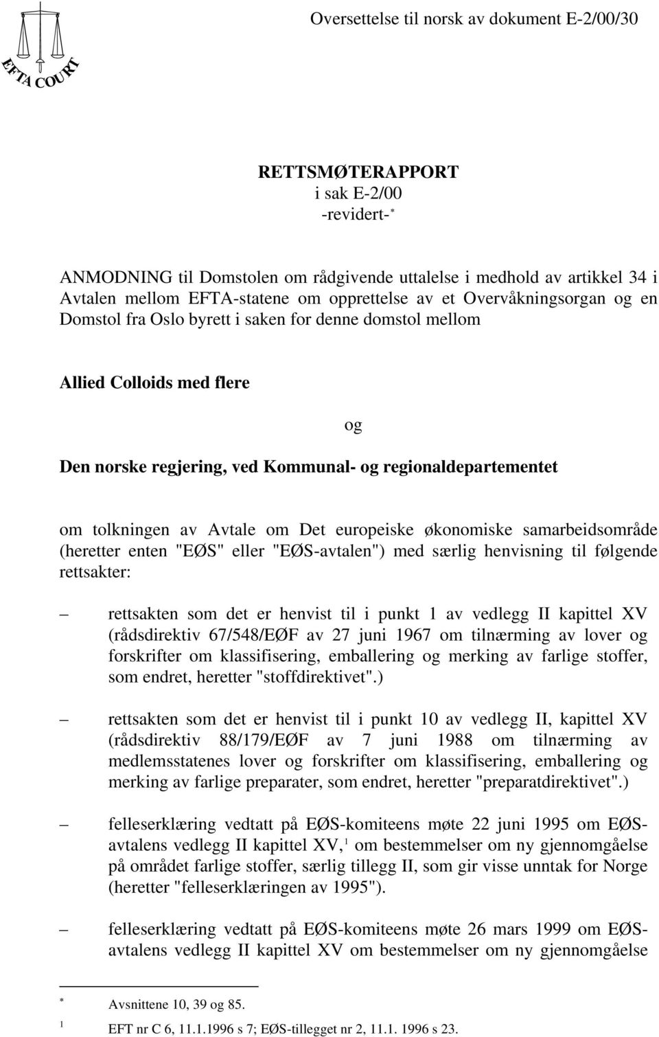 tolkningen av Avtale om Det europeiske økonomiske samarbeidsområde (heretter enten "EØS" eller "EØS-avtalen") med særlig henvisning til følgende rettsakter: rettsakten som det er henvist til i punkt