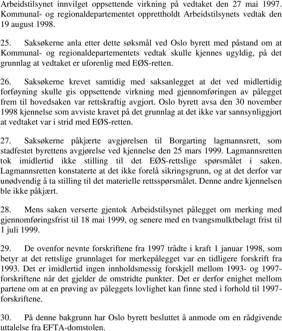 Saksøkerne krevet samtidig med saksanlegget at det ved midlertidig forføyning skulle gis oppsettende virkning med gjennomføringen av pålegget frem til hovedsaken var rettskraftig avgjort.