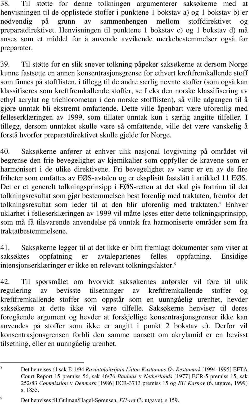 Til støtte for en slik snever tolkning påpeker saksøkerne at dersom Norge kunne fastsette en annen konsentrasjonsgrense for ethvert kreftfremkallende stoff som finnes på stofflisten, i tillegg til de