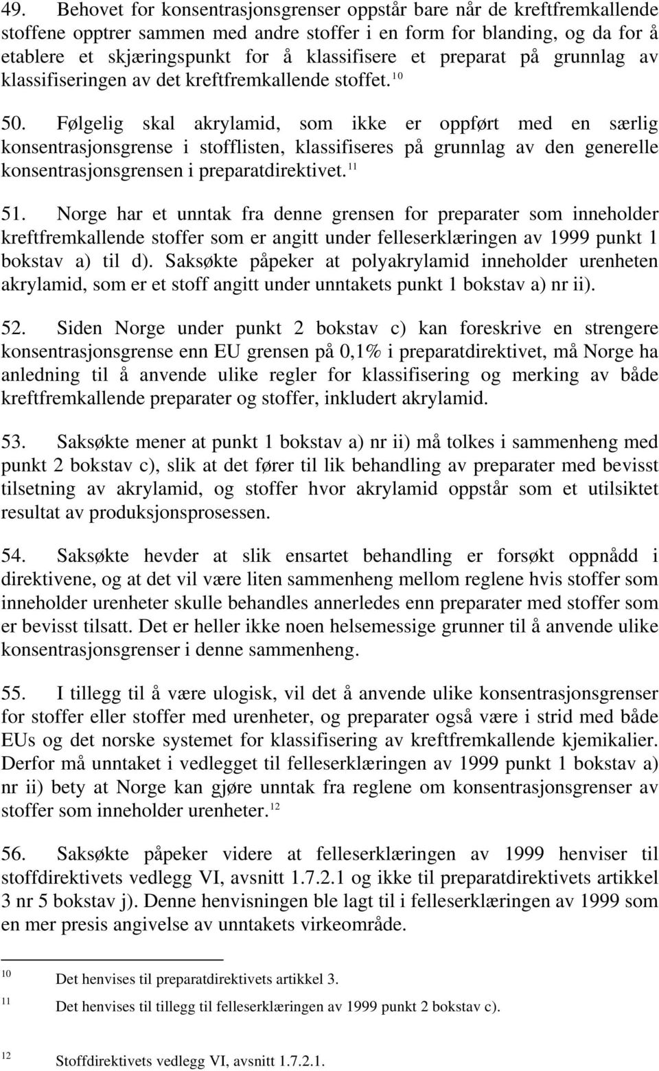 Følgelig skal akrylamid, som ikke er oppført med en særlig konsentrasjonsgrense i stofflisten, klassifiseres på grunnlag av den generelle konsentrasjonsgrensen i preparatdirektivet. 11 51.