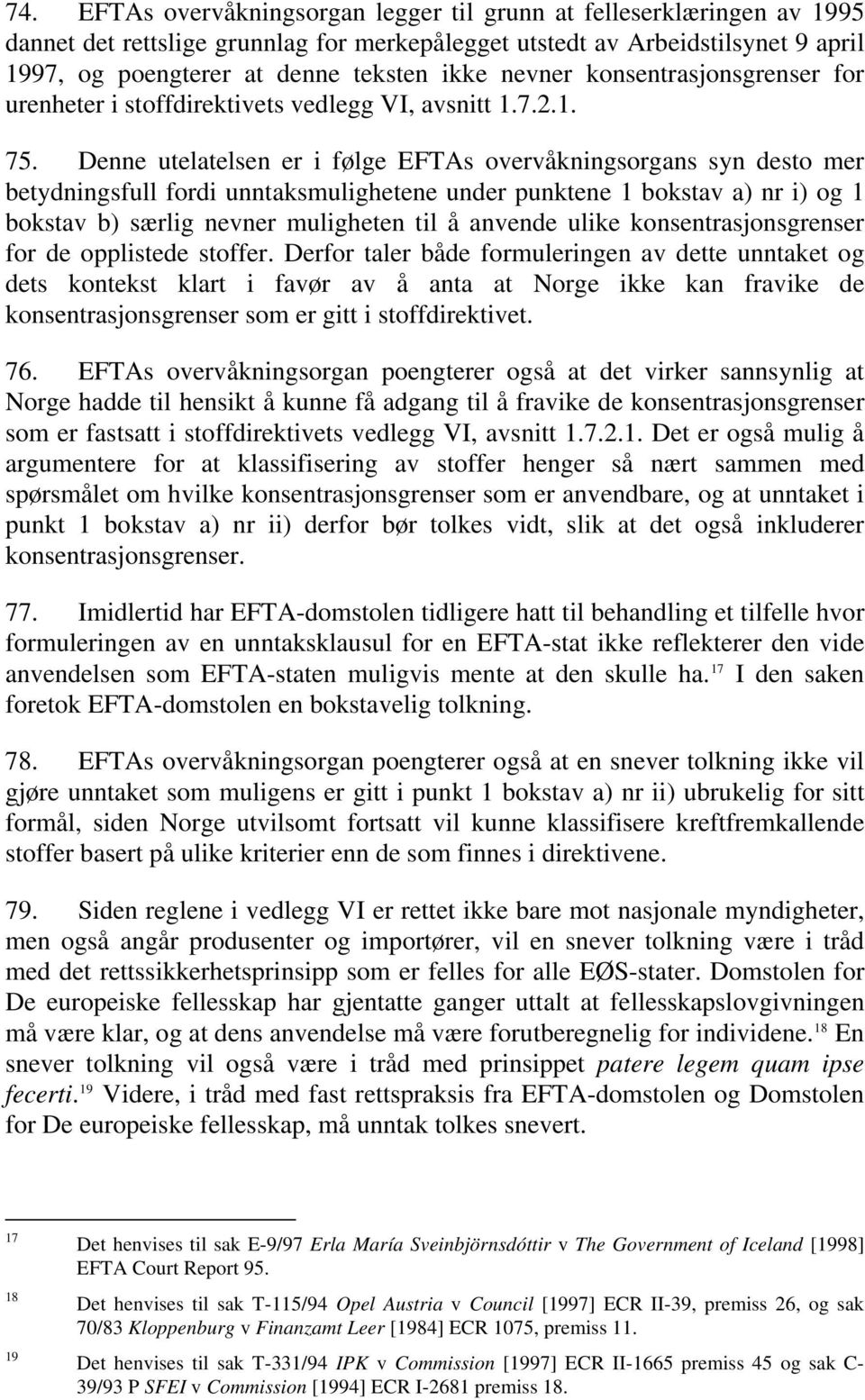 Denne utelatelsen er i følge EFTAs overvåkningsorgans syn desto mer betydningsfull fordi unntaksmulighetene under punktene 1 bokstav a) nr i) og 1 bokstav b) særlig nevner muligheten til å anvende