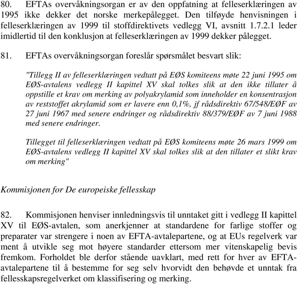 EFTAs overvåkningsorgan foreslår spørsmålet besvart slik: "Tillegg II av felleserklæringen vedtatt på EØS komiteens møte 22 juni 1995 om EØS-avtalens vedlegg II kapittel XV skal tolkes slik at den