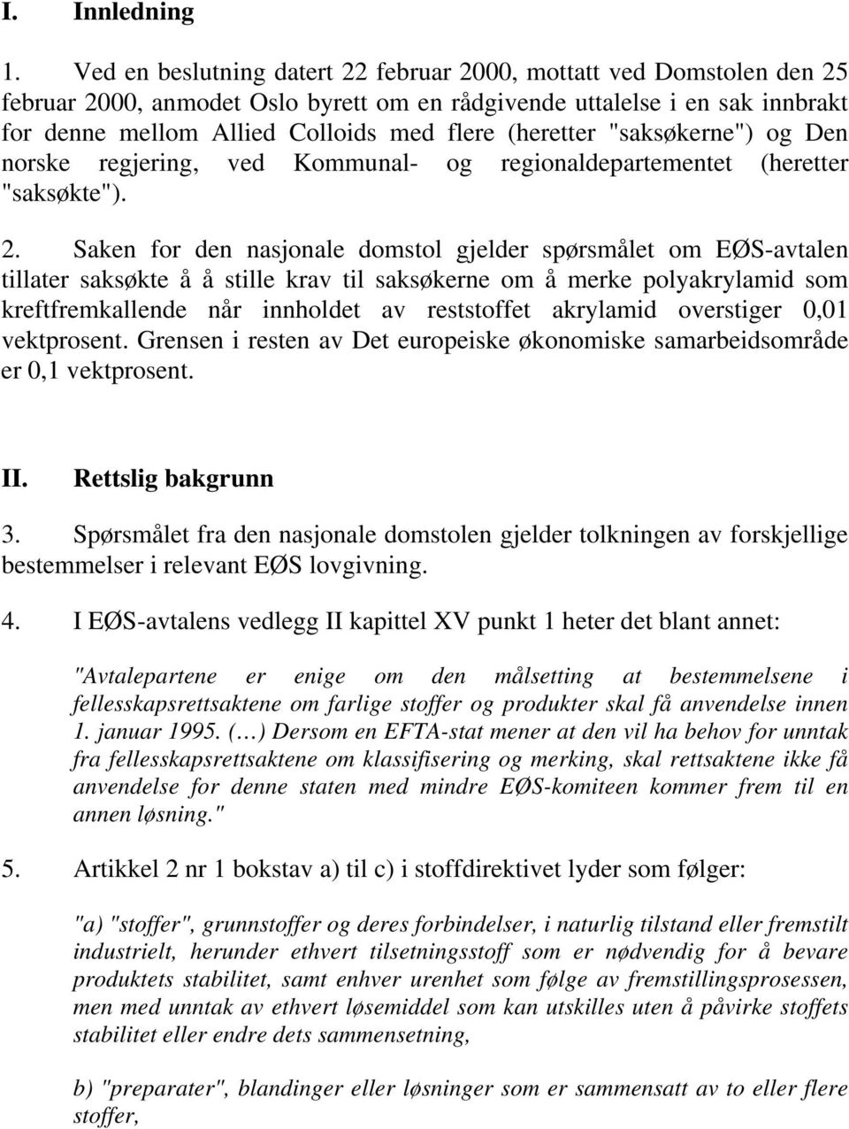 (heretter "saksøkerne") og Den norske regjering, ved Kommunal- og regionaldepartementet (heretter "saksøkte"). 2.