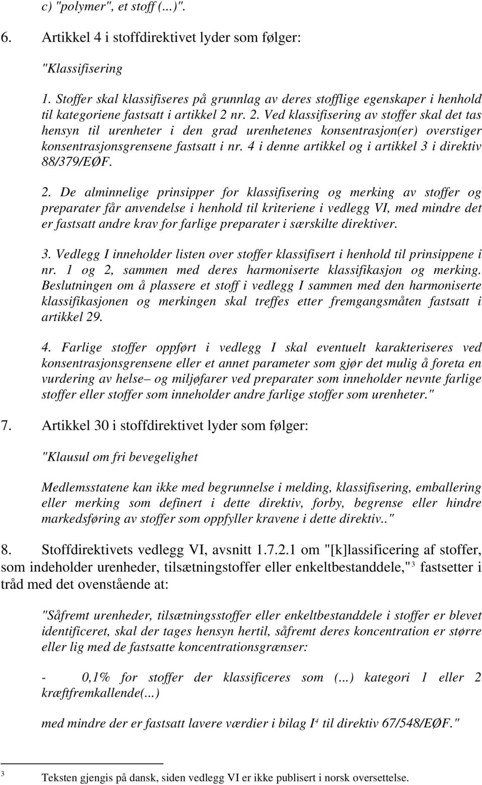 nr. 2. Ved klassifisering av stoffer skal det tas hensyn til urenheter i den grad urenhetenes konsentrasjon(er) overstiger konsentrasjonsgrensene fastsatt i nr.