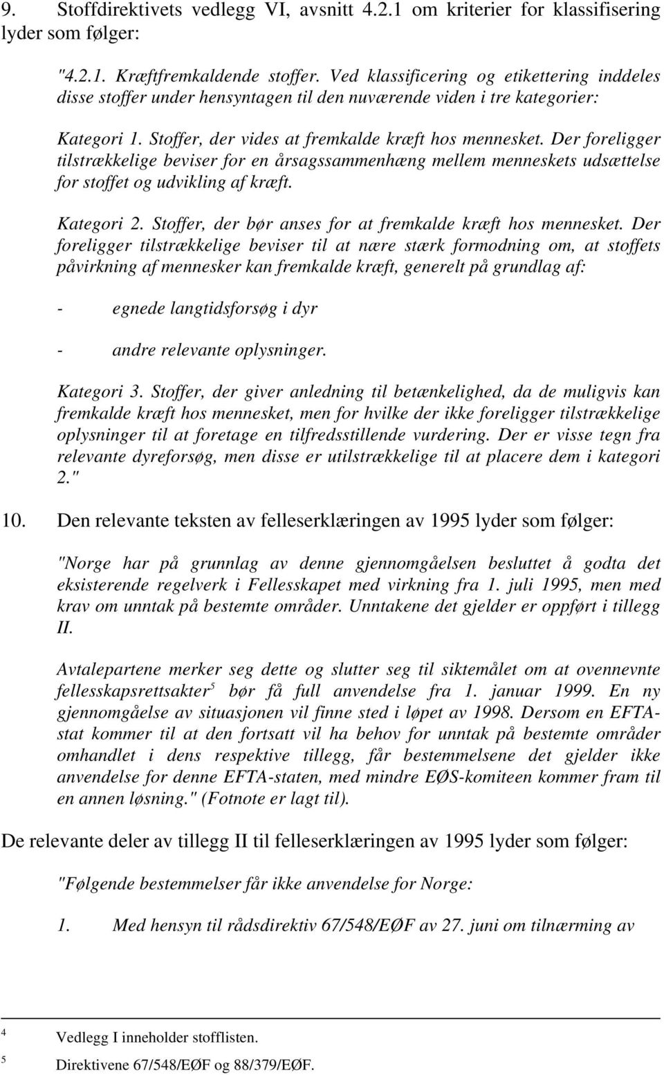 Der foreligger tilstrækkelige beviser for en årsagssammenhæng mellem menneskets udsættelse for stoffet og udvikling af kræft. Kategori 2. Stoffer, der bør anses for at fremkalde kræft hos mennesket.