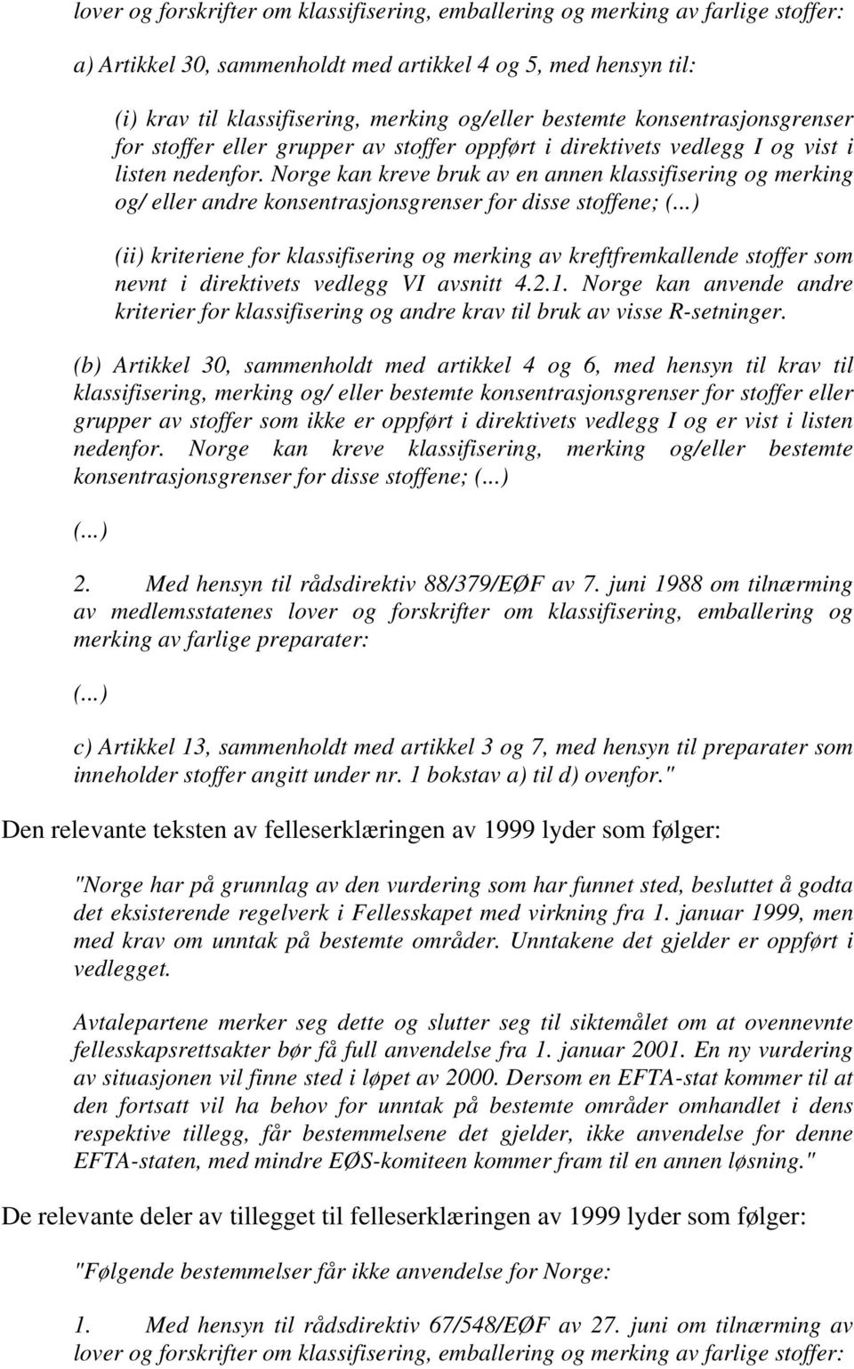 Norge kan kreve bruk av en annen klassifisering og merking og/ eller andre konsentrasjonsgrenser for disse stoffene; (.