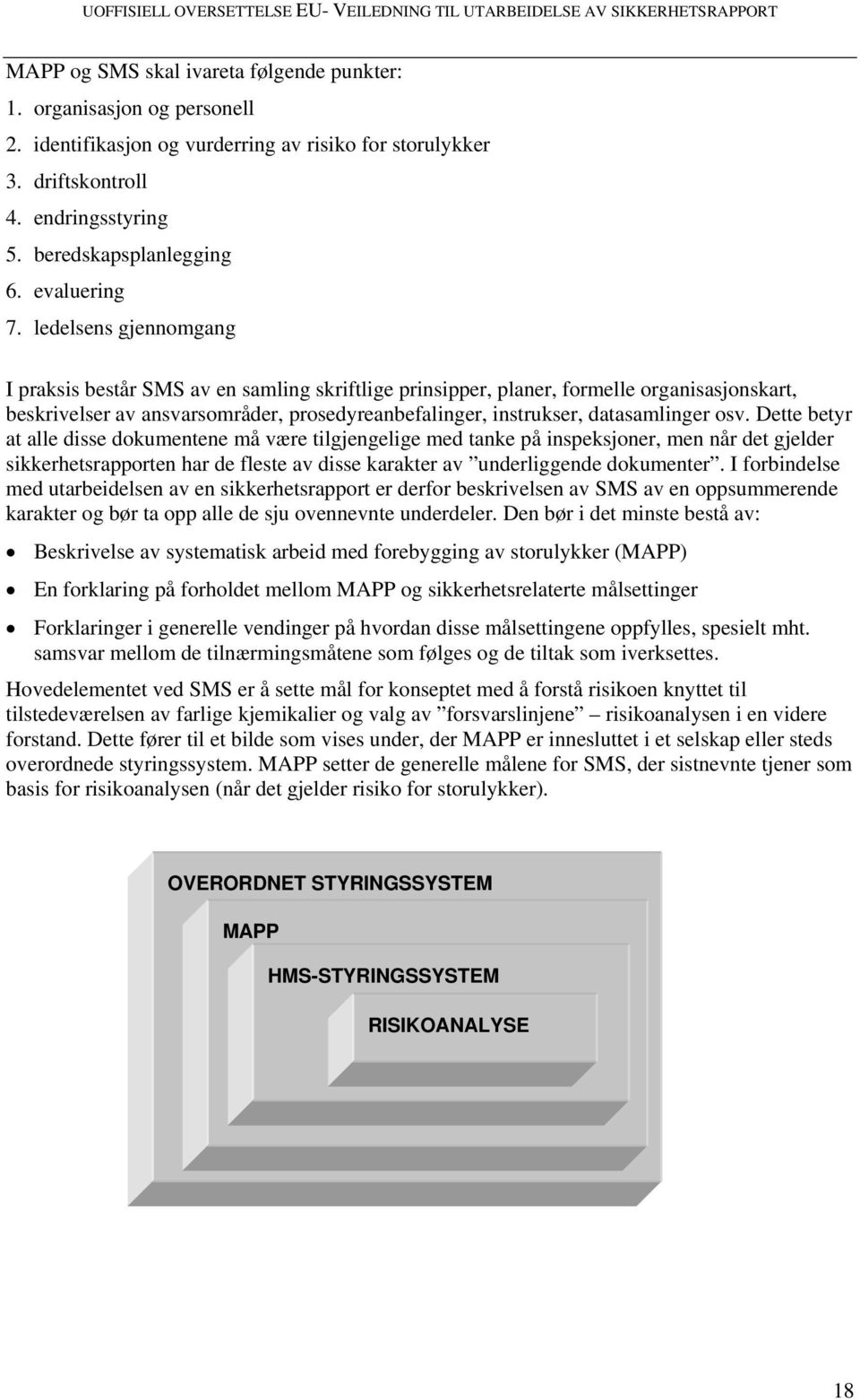 ledelsens gjennomgang I praksis består SMS av en samling skriftlige prinsipper, planer, formelle organisasjonskart, beskrivelser av ansvarsområder, prosedyreanbefalinger, instrukser, datasamlinger