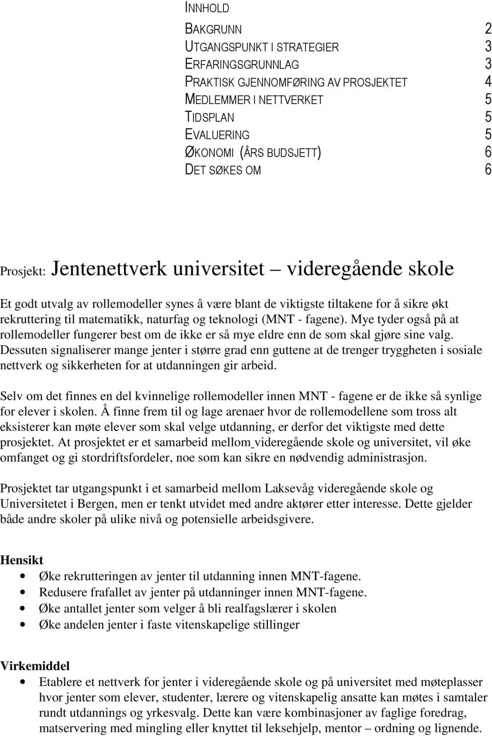 (MNT - fagene). Mye tyder også på at rollemodeller fungerer best om de ikke er så mye eldre enn de som skal gjøre sine valg.