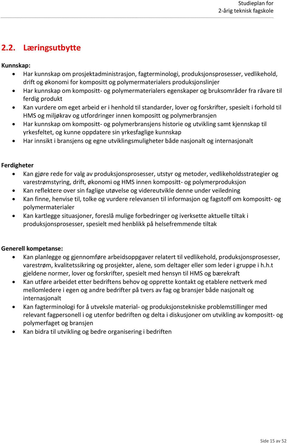 til HMS og miljøkrav og utfordringer innen kompositt og polymerbransjen Har kunnskap om kompositt og polymerbransjens historie og utvikling samt kjennskap til yrkesfeltet, og kunne oppdatere sin